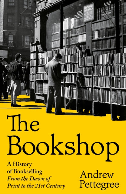The Bookshop: A History of Bookselling From the Dawn of Print to the 21st Century by Andrew Pettegree