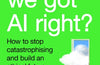 What If We Got AI Right?: How to stop catastrophising and build an ethical future by Eleanor Drage