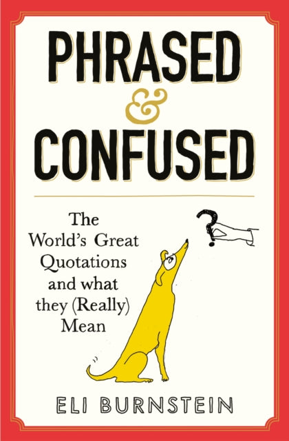 Phrased and Confused: The World's Great Quotations and What They (Really) Mean by Eli Burnstein