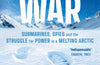 Polar War: Submarines, Spies and the Struggle for Power in a Melting Arctic by Kenneth R. Rosen