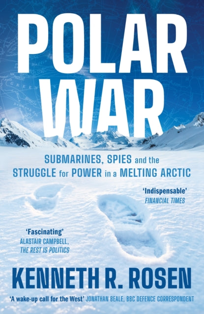 Polar War: Submarines, Spies and the Struggle for Power in a Melting Arctic by Kenneth R. Rosen