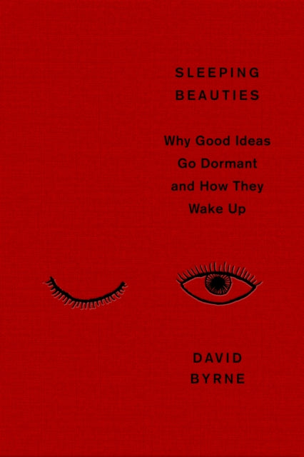 Sleeping Beauties: Why Good Ideas Go Dormant and How They Wake Up by David Byrne