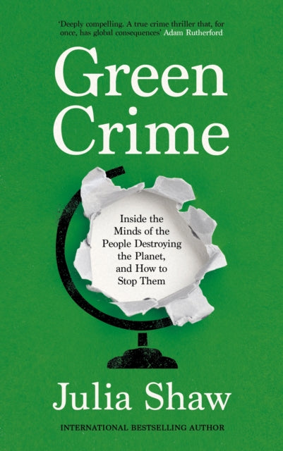 Green Crime: Inside the Minds of the People Destroying the Planet, and How to Stop Them by Dr Julia Shaw