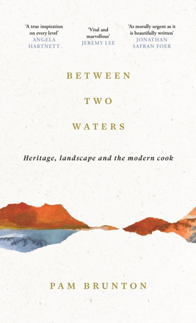 Between Two Waters: Heritage, landscape and the modern cook by Pam Brunton