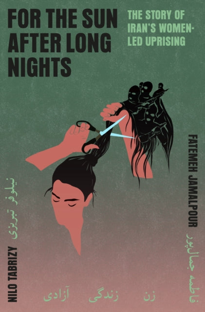 For the Sun After Long Nights: The Story of Iran’s Women-led Uprising by Nilo Tabrizy & Fatemeh Jamalpour