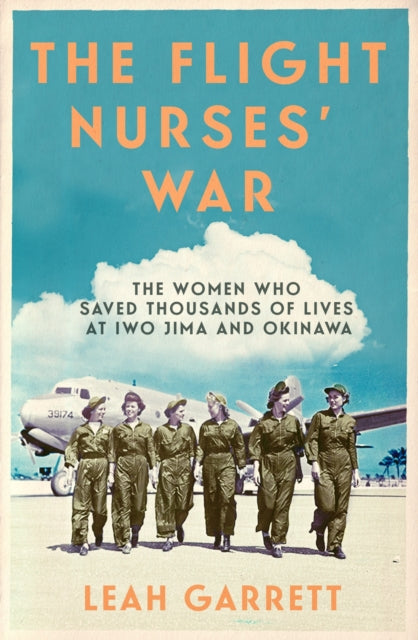 The Flight Nurses’ War: The Women Who Saved Thousands of Lives at Iwo Jima and Okinawa by Leah Garrett