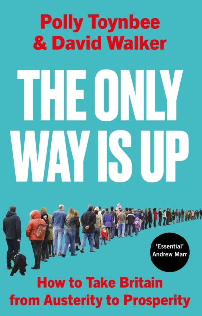 The Only Way Is Up: How to Take Britain from Austerity to Prosperity by Polly Toynbee & David Walker