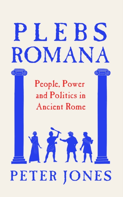 Plebs Romana: People, Politics and Power in Ancient Rome by Peter Jones