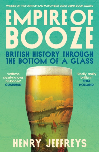 Empire of Booze: British History Through the Bottom of a Glass by Henry Jeffrey