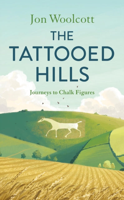 The Tattooed Hills: Journeys to Chalk Figures by Jon Woolcott