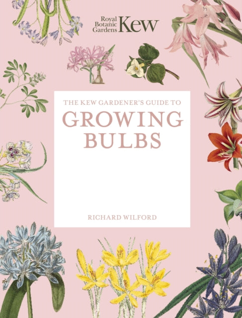 The Kew Gardener's Guide to Growing Bulbs