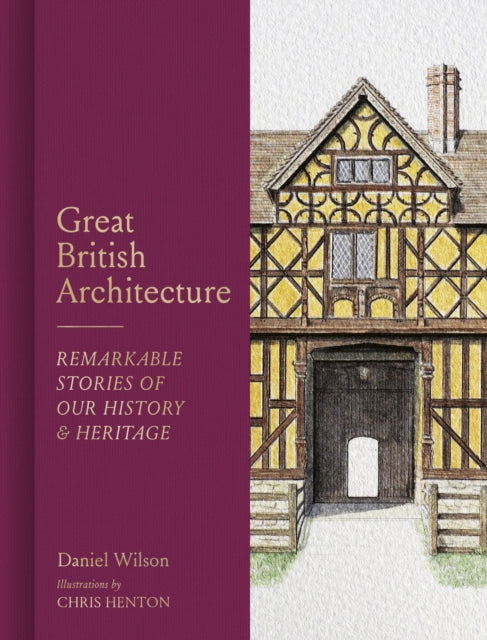 Great British Architecture: Remarkable Stories of Our History and Heritage by Daniel Wilson