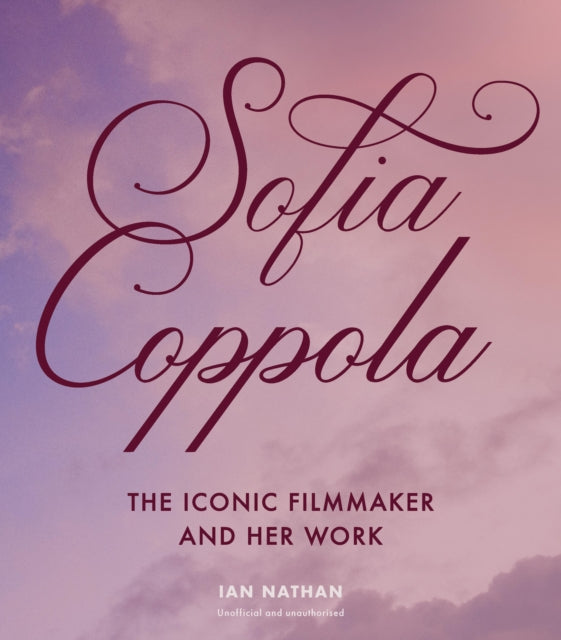 Sofia Coppola: The Iconic Filmmaker and Her Work by Ian Nathan