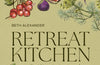 Retreat Kitchen: Nourishing recipes to restore and renew by Beth Alexander