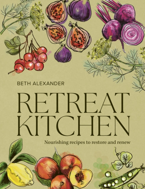 Retreat Kitchen: Nourishing recipes to restore and renew by Beth Alexander