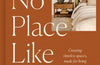 No Place Like Home: Creating timeless spaces, made for living by Jojo Barr