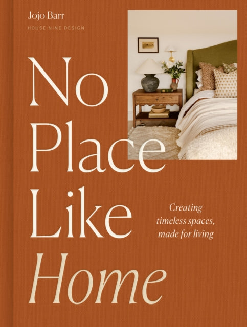 No Place Like Home: Creating timeless spaces, made for living by Jojo Barr