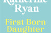 First Born Daughter: Having It All and Doing It Anyway by Katherine Ryan