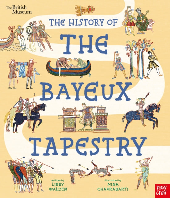 British Museum: The History of the Bayeux Tapestry: Discover the World of the Bayeux Tapestry and the Norman Conquest by Libby Walden