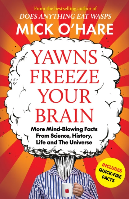 Yawns Freeze Your Brain: Fun and Interesting Facts From Science, History, Life and The Universe by Mick O'Hare