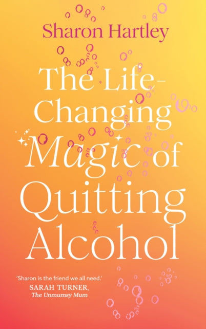 The Life-Changing Magic of Quitting Alcohol by Sharon Hartley