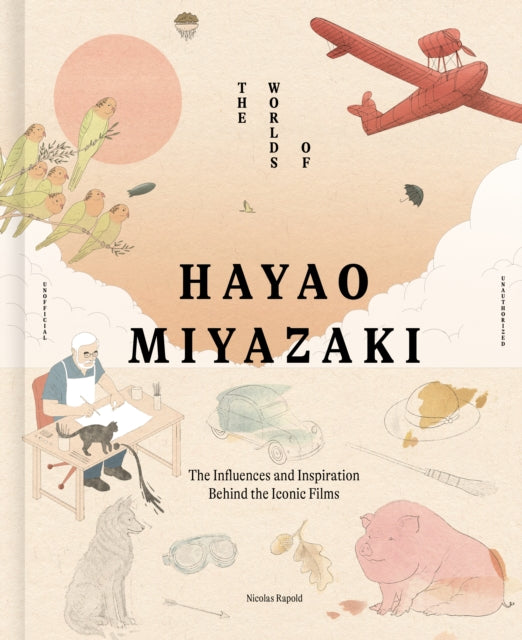 The Worlds of Hayao Miyazaki : The Influences and Inspiration Behind the Iconic Films by Nicolas Rapold (PRE-ORDER)