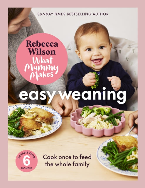 What Mummy Makes: Easy Weaning: The latest cookbook from The Sunday Times bestselling author Rebecca Wilson by Rebecca Wilson