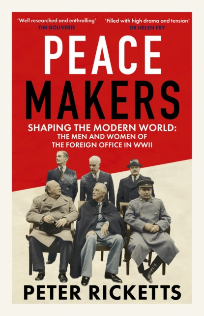 Peace Makers: Shaping the modern world: the men and women of the Foreign Office in WWII by Peter Ricketts