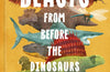 Beasts From Before the Dinosaurs by Ben Lerwill