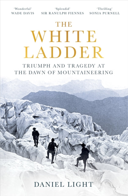 The White Ladder: Triumph and Tragedy at the Dawn of Mountaineering by Daniel Light