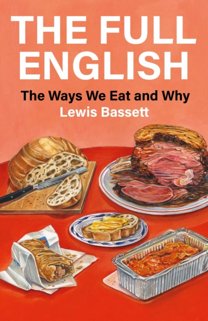 The Full English: The Ways We Eat and Why by Lewis Bassett