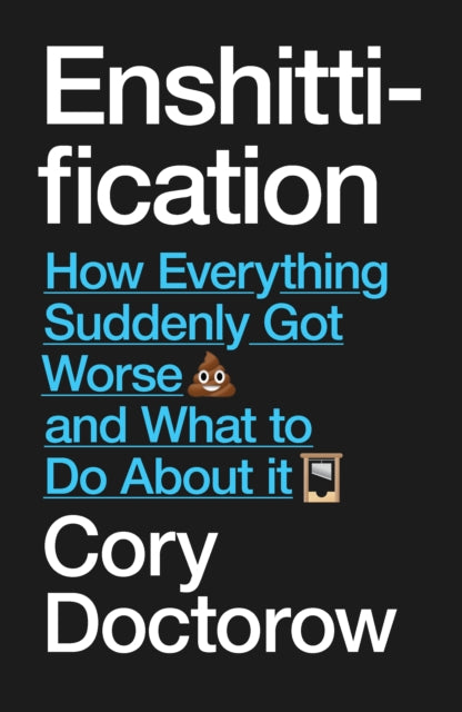 Enshittification: Why Everything Suddenly Got Worse and What To Do About It by Cory Doctorow