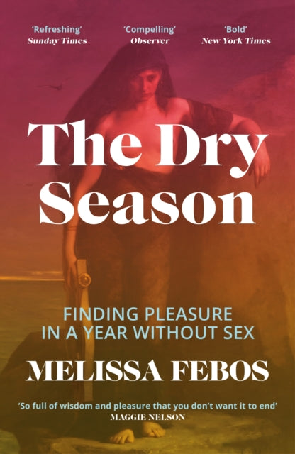 The Dry Season: Finding Pleasure in a Year Without Sex by Melissa Febos
