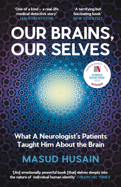 Our Brains, Our Selves: What a Neurologist’s Patients Taught Him About the Brain by Masud Husain