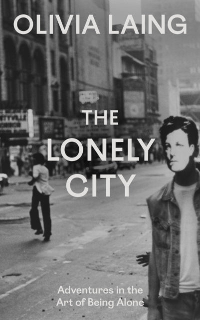 The Lonely City: Adventures in the Art of Being Alone by Olivia Laing (SIGNED PRE-ORDER)