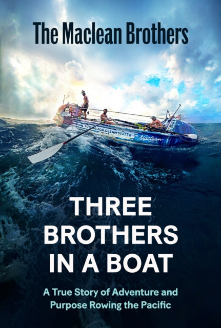 Three Brothers in a Boat: A True Story of Adventure and Purpose Rowing the Pacific by Ewan Maclean, amie Maclean & Lachlan Maclean