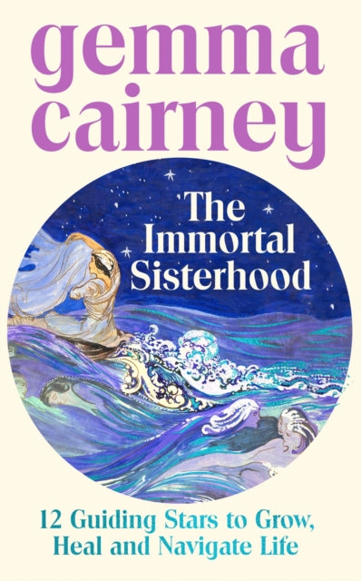 The Immortal Sisterhood: 12 Guiding Stars to Grow, Heal and Navigate Life by Gemma Cairney