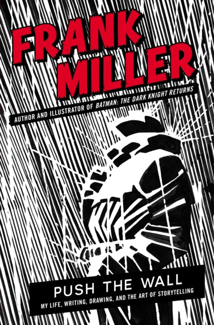Push the Wall: My Life, Writing, Drawing and the Art of Storytelling by Frank Miller