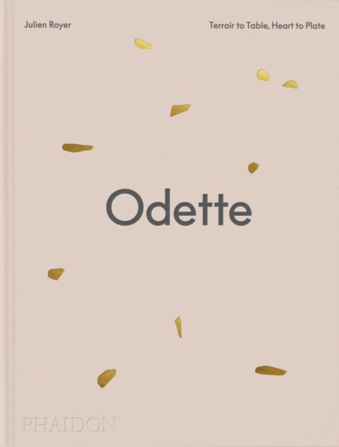 Odette: Terroir to Table, Heart to Plate [A Cookbook] by Julien Royer