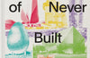 Atlas of Never Built Architecture by Sam Lubell & Greg Goldin