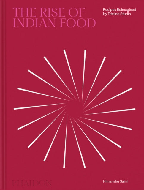 The Rise of Indian Food: Recipes Reimagined by Tresind Studio by Himanshu Saini & Liam Collens
