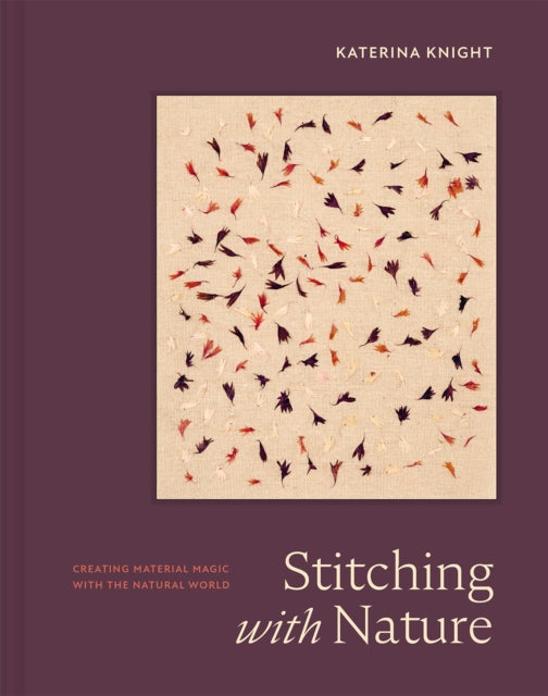 Stitching with Nature: Creating material magic with the natural world by Katerina Knight