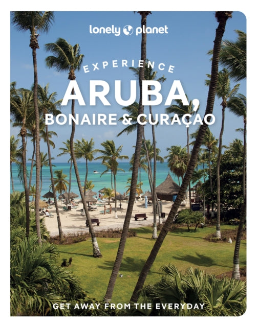 Lonely Planet Experience Aruba, Bonaire & Curacao: Includes Bonaire & Curacao