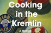 What's Cooking in the Kremlin: A Modern History of Russia Through the Kitchen Door by Witold Szablowski