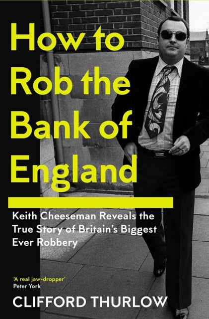 How to Rob the Bank of England: Keith Cheeseman Reveals the True Story of Britain’s Biggest Ever Robbery by Keith Cheeseman & Clifford Thurlow