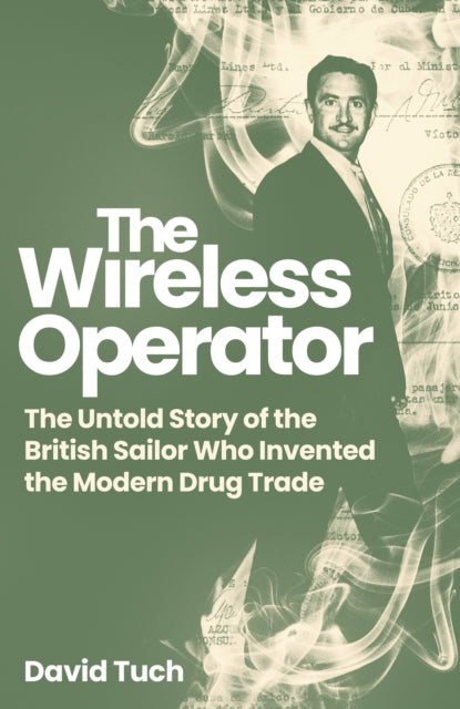 The Wireless Operator: The Untold Story of the British Sailor Who Invented the Modern Drug Trade by David Tuch (