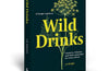A Forager's Guide to Wild Drinks: Ferments, infusions and thirst-quenchers for every season by Liz Knight