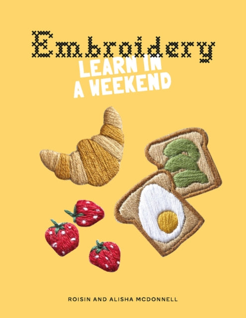 Embroidery: Learn in a Weekend by Roisin McDonnell & Alisha McDonnell