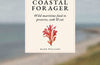 The Coastal Forager: Wild maritime food to preserve, cook, eat by Mark Williams