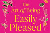 The Art of Being Easily Pleased: Words to Unlock a Wonderful Life by Donna Ashworth